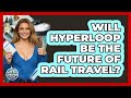Will Hyperloop Be The Future Of Rail Travel? - The Rail and Cruise Experts