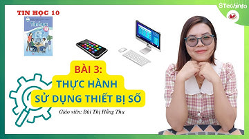[TIN HỌC 10 - CÁNH DIỀU - CHỦ ĐỀ A] Bài 3: Thực hành sử dụng thiết bị số