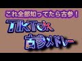 TikTok 古参メドレー2018 これ全部知ってたら古参 TikTok 古参メドレー2018 これ全部知ってたら古参