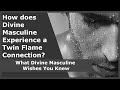 How does Divine Masculine Experience a Twin Flame Connection? What Divine Masculine Wishes You Knew.