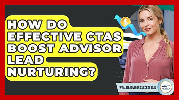 How Do Effective CTAs Boost Advisor Lead Nurturing? - Wealth Advisor Success Hub