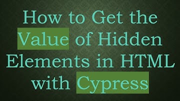 How to Get the Value of Hidden Elements in HTML with Cypress