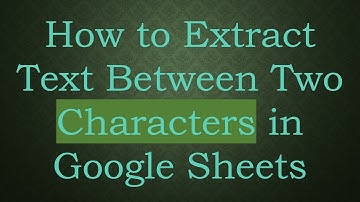 How to Extract Text Between Two Characters in Google Sheets