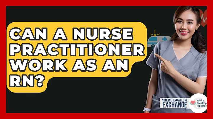 Can A Nurse Practitioner Work As An RN? - Nursing Knowledge Exchange
