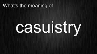 What's the meaning of casuistry, How to pronounce casuistry