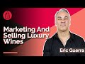 Marketing and Selling Luxury Wines : Eric Guerra