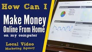 How can i make money online from home (on my computer) - local video
marketing agency