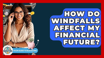How Do Windfalls Affect My Financial Future? - Your Guide to Budgeting