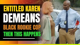 Entitled Karen Thinks She's Better Than Black Rookie Cop. Then This Happens