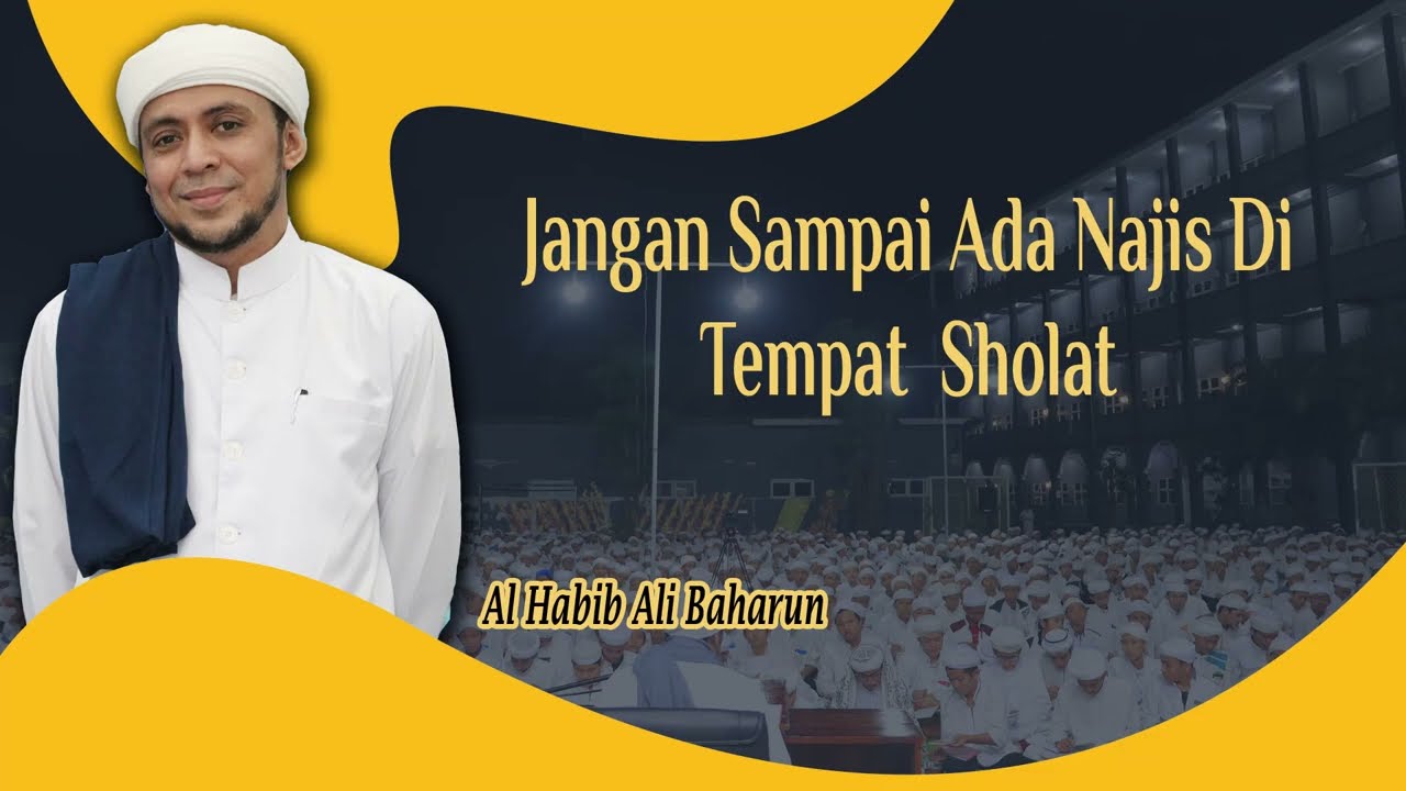 Hukum Fiqh - JANGAN SAMPAI ADA NAJIS DI TEMPAT SHOLAT - Al Habib Ali Baharun (064)