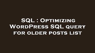 SQL : Optimizing WordPress SQL query for older posts list