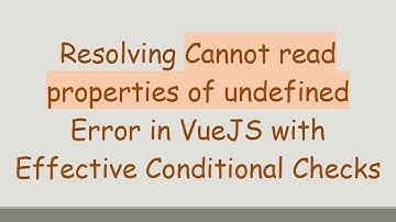 Resolving Cannot read properties of undefined Error in VueJS with Effective Conditional Checks