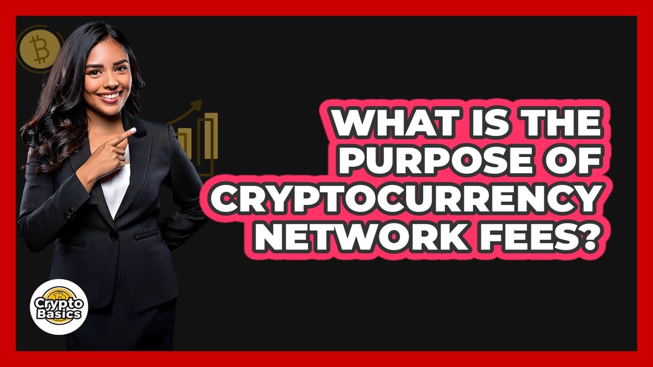 What Is The Purpose Of Cryptocurrency Network Fees?