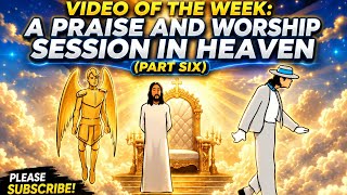 A Praise And Worship Session In Heaven Part Six