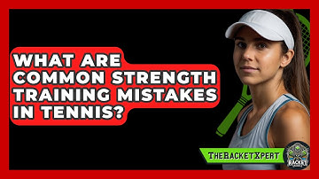 What Are Common Strength Training Mistakes In Tennis? - The Racket Xpert