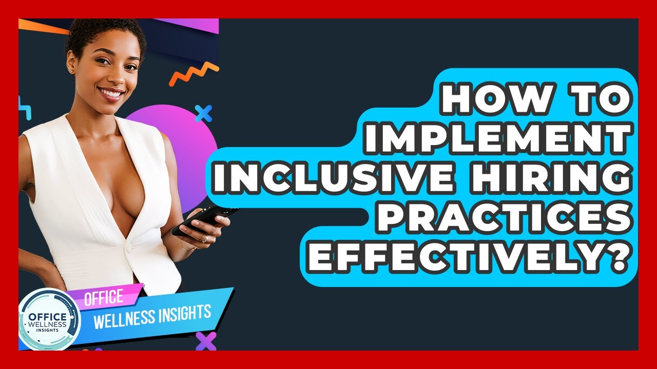 How To Implement Inclusive Hiring Practices Effectively? - Office Wellness Insights