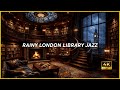 RAINY LONDON LIBRARY JAZZ (4K) | Cozy Victorian Library Rain Night for Study, Relaxation and Sleep