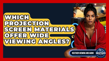 Which Projection Screen Materials Offer Wide Viewing Angles? - NextGen Viewing and Audio