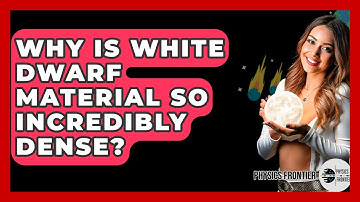 Why Is White Dwarf Material So Incredibly Dense? - Physics Frontier