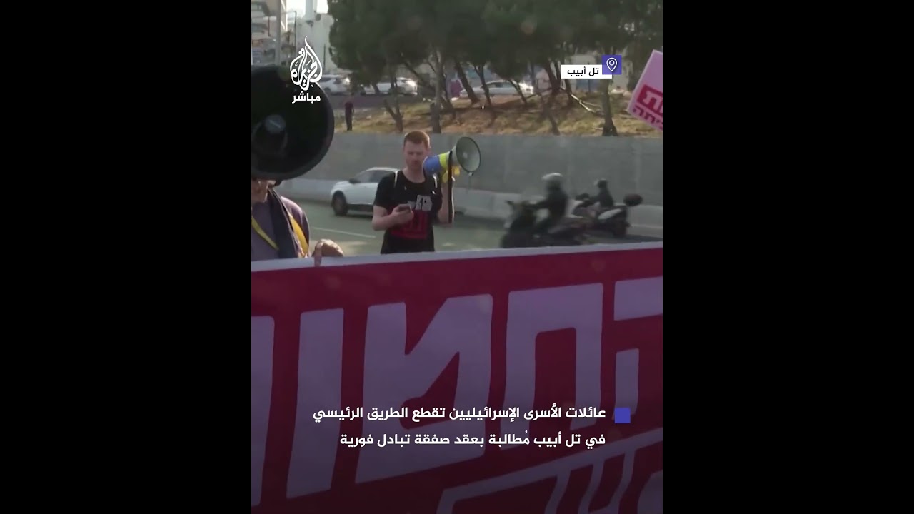 عائلات الأسرى الإسرائيليين تقطع الطريق الرئيسي في تل أبيب مُطالبة بعقد صفقة تبادل فورية