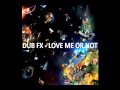 DUB FX - LOVE ME OR NOT