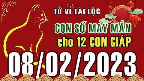 CON SỐ MAY MẮN HÀNG NGÀY (08-02-2023) CỦA 12 CON GIÁP: Số Tài lộc, Giàu có & Thịnh Vượng