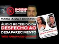 Maria luiza e gustavo udio recebido d desfecho ao desaparecimento ela no parava de chorar