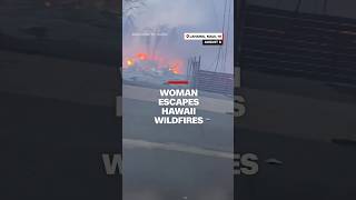 Woman escapes Hawaii wildfires