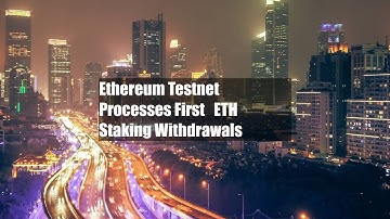 Ethereum Testnet Processes First   ETH Staking Withdrawals