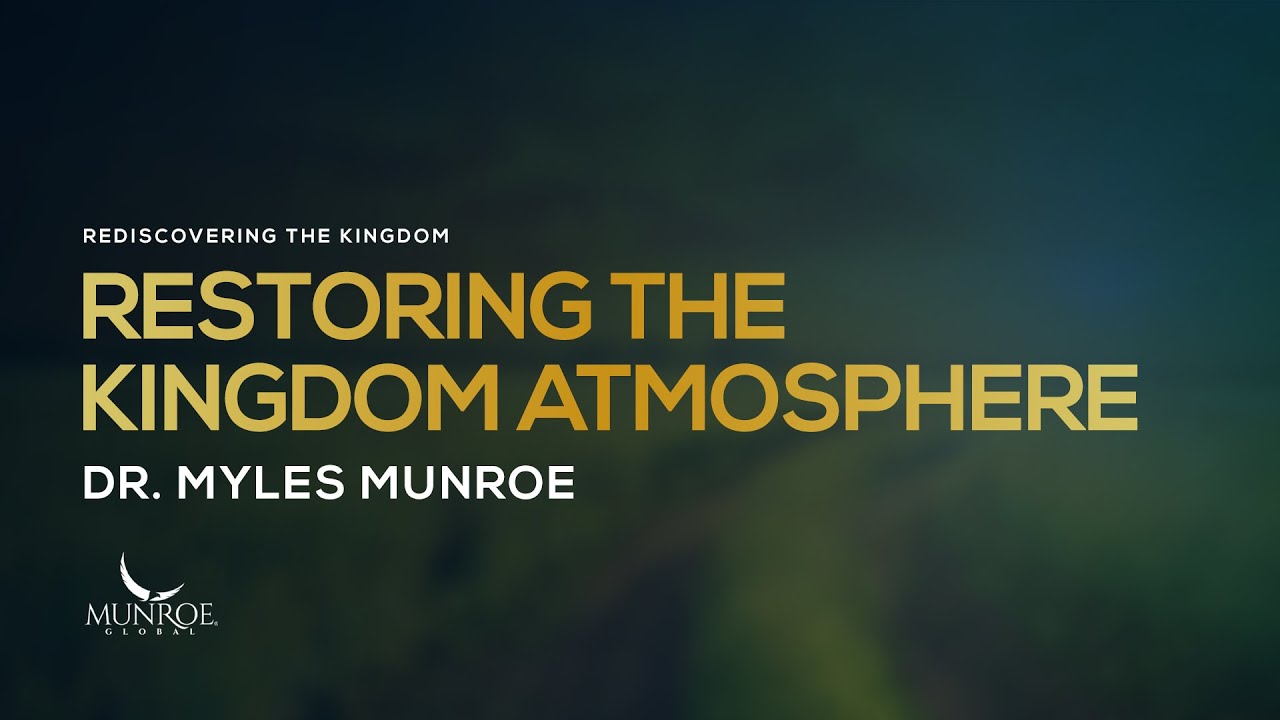 Restoring The Kingdom Atmosphere | Dr. Myles Munroe