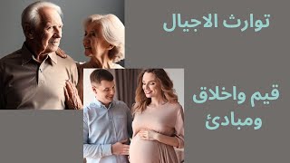 توارث الاجيال .. واستمرارية القيم والمبادئ ... والاخلاق