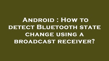 Android : How to detect Bluetooth state change using a broadcast receiver?