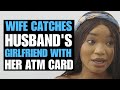 WIFE FINDS HER ATM CARD WITH HUSBAND