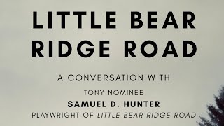 Little Bear Ridge Road: A Conversation Samuel D. Hunter (Playwright) Moderated by Martyna Majok