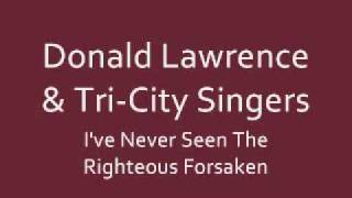 Vignette de la vidéo "Donald Lawrence & Tri-City Singers - Never Seen The Righteous Forsaken"