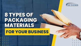 8 Types of Packaging Materials For Your Small Business | Dot Systems, Inc.