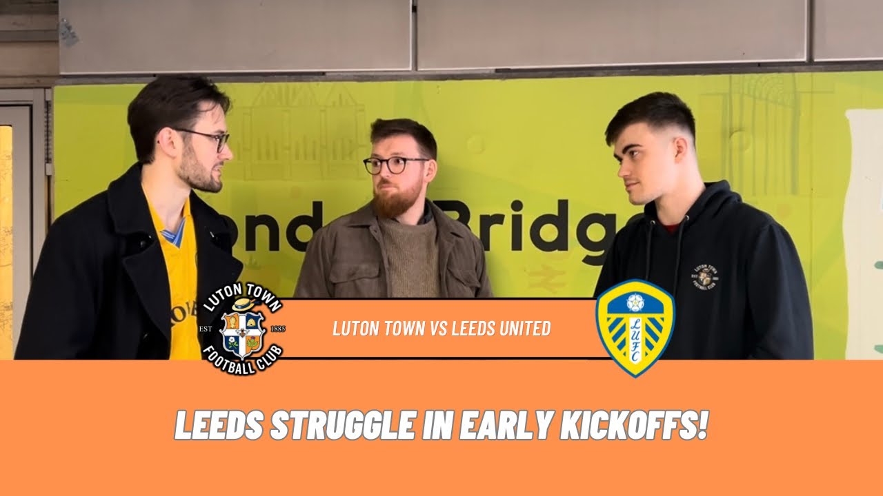 'LEEDS STRUGGLE IN EARLY KICKOFFS!' | Luton Town vs Leeds United | Match Preview | Nathaniel & James