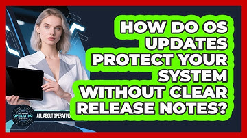 How Do OS Updates Protect Your System Without Clear Release Notes? - All About Operating Systems
