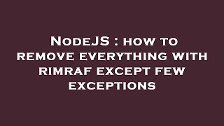 NodeJS : how to remove everything with rimraf except few exceptions