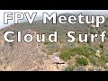 FPV Meetup - Low Altitude Cloud Surfing
