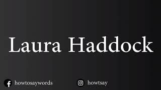 How To Pronounce Laura Haddock