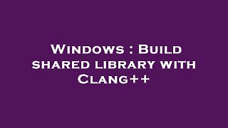 Windows : Build shared library with Clang++
