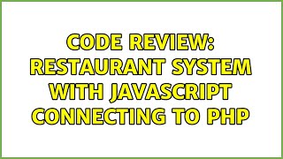 Code Review: Restaurant system with JavaScript connecting to PHP (2 Solutions!!)