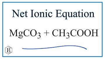 How to Write the Net Ionic Equation for MgCO3 + CH3COOH = Mg(CH3COO)2 + H2O + CO2