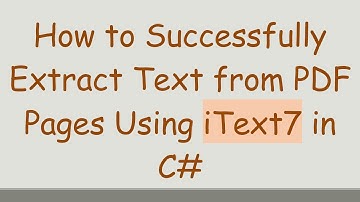 How to Successfully Extract Text from PDF Pages Using iText7 in C#