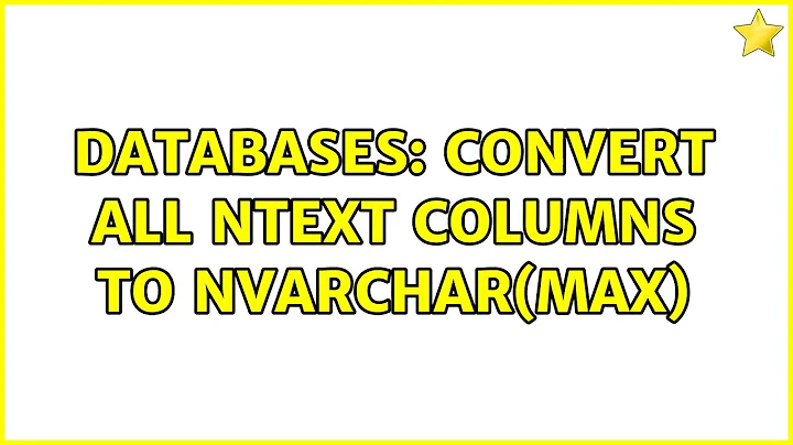 Databases: Convert all ntext columns to nvarchar(max) (3 Solutions!!)