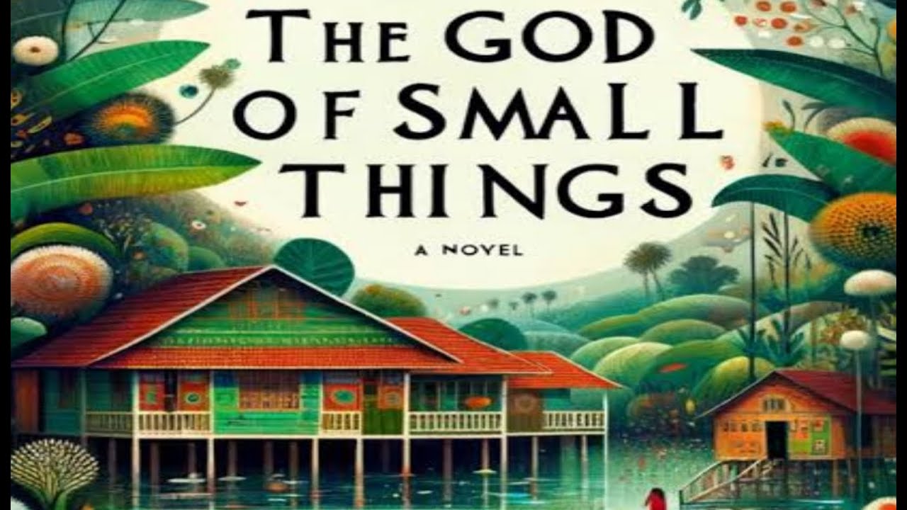 The God of Small Things By Arundhoti roy bangla summary, theme