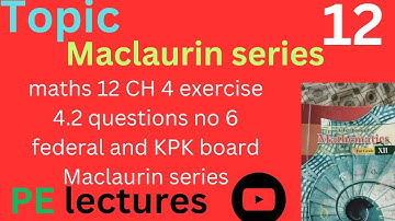 maths 12 CH 4 exercise 4.2 questions no 6 federal and KPK board Maclaurin series