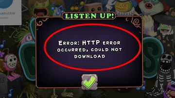 How to Fix Error: HTTP Error occurred, Could not Download in My Singing Monsters