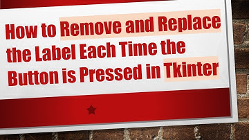 How to Remove and Replace the Label Each Time the Button is Pressed in Tkinter